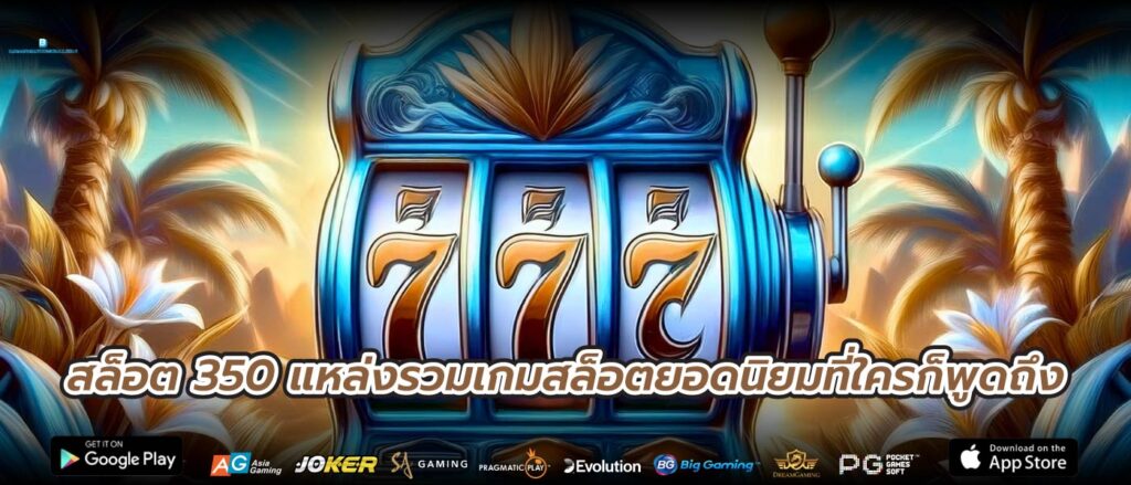 สล็อต 350 แหล่งรวมเกมสล็อตยอดนิยมที่ใครก็พูดถึง